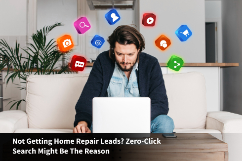 Not Getting Home Repair Leads_ Zero-Click Search Might Be the Reason