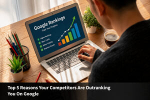 Top 5 Reasons Your Competitors Are Outranking You on Google