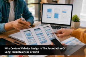 Why Custom Website Design Is the Foundation